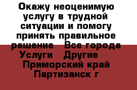 Окажу неоценимую услугу в трудной ситуации и помогу принять правильное решение - Все города Услуги » Другие   . Приморский край,Партизанск г.